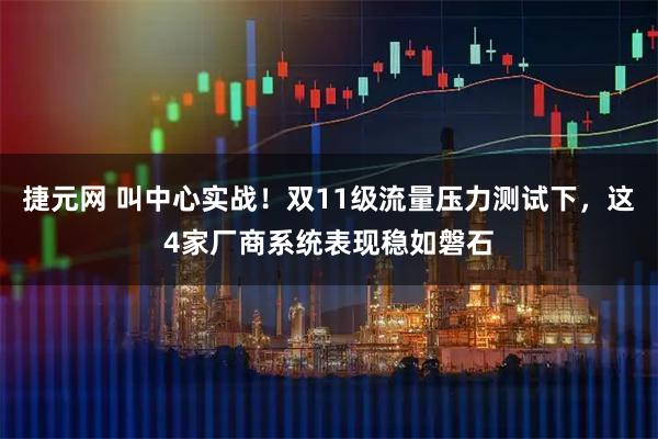 捷元网 叫中心实战!双11级流量压力测试下,这4家厂商系统表现稳如磐石